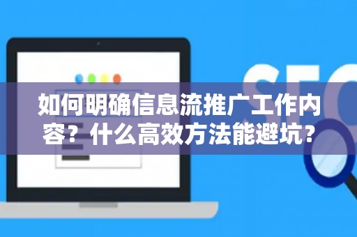 如何明确信息流推广工作内容？什么高效方法能避坑？